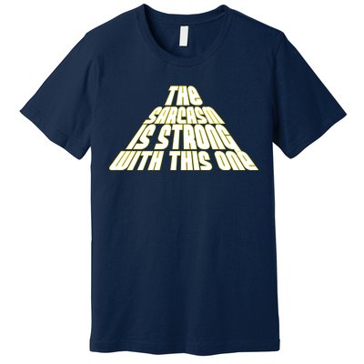 The Sarcasm Is Strong With This One Premium T-Shirt