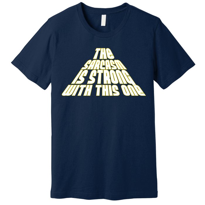 The Sarcasm Is Strong With This One Premium T-Shirt