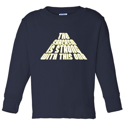 The Sarcasm Is Strong With This One Toddler Long Sleeve Shirt