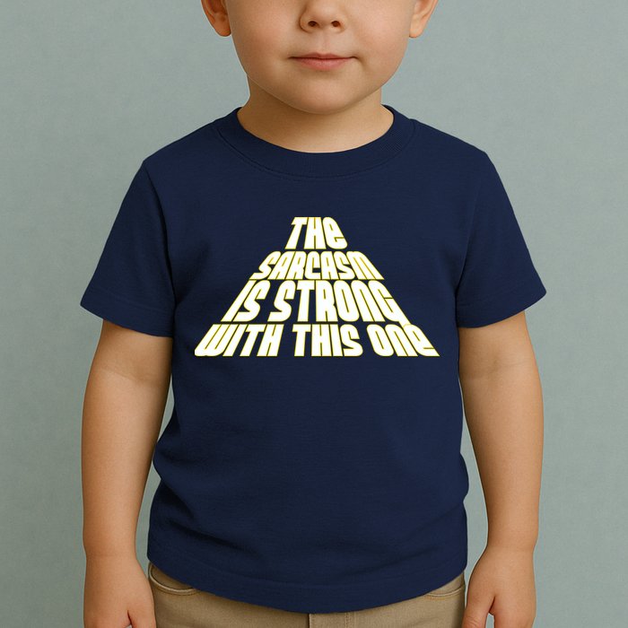 The Sarcasm Is Strong With This One Toddler T-Shirt