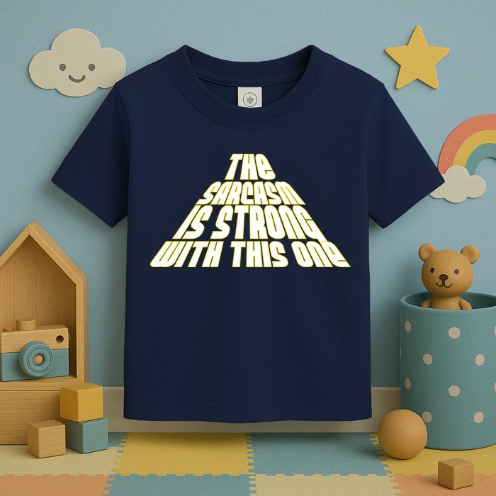 The Sarcasm Is Strong With This One Toddler T-Shirt