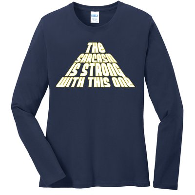 The Sarcasm Is Strong With This One Ladies Long Sleeve Shirt