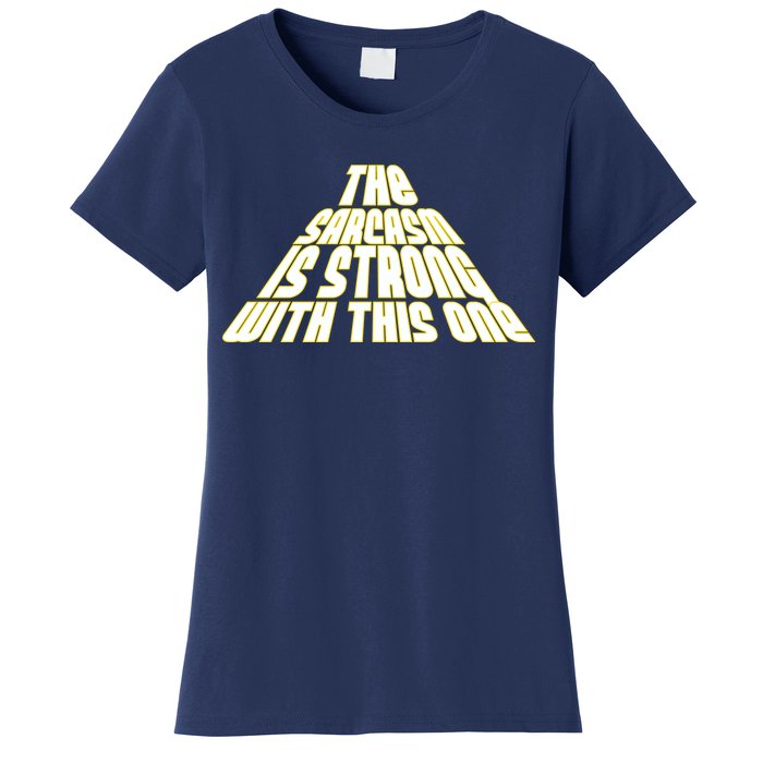 The Sarcasm Is Strong With This One Women's T-Shirt