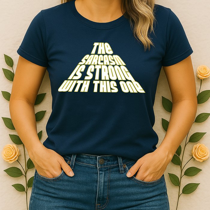 The Sarcasm Is Strong With This One Womens T-Shirt