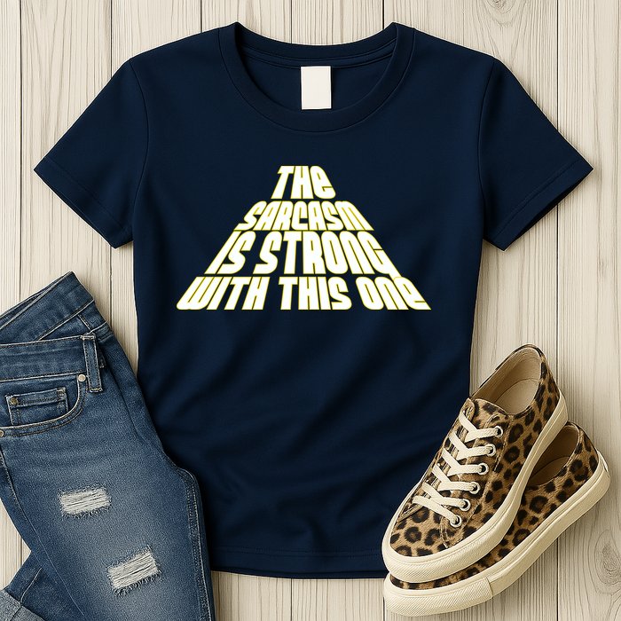 The Sarcasm Is Strong With This One Womens T-Shirt