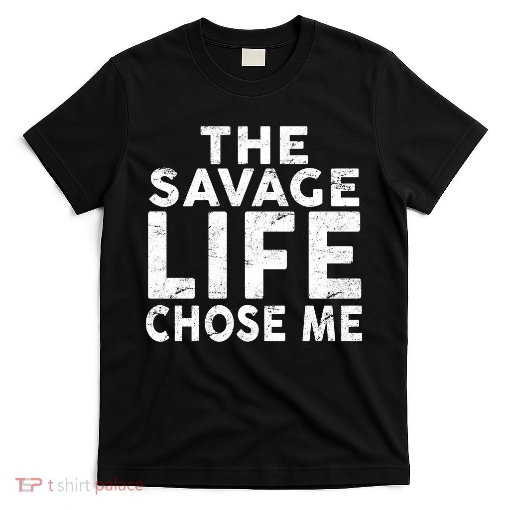 The Savage Life Chose Me T-Shirt