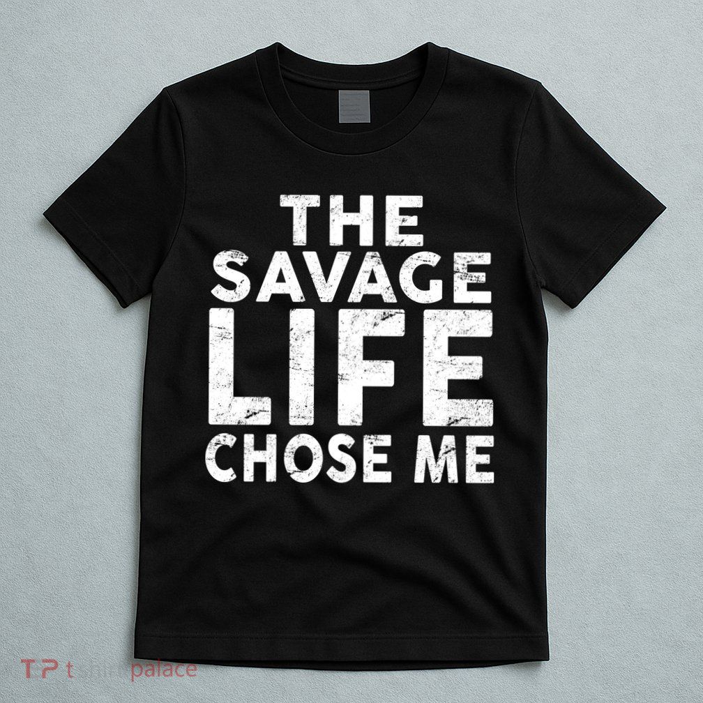 The Savage Life Chose Me T-Shirt