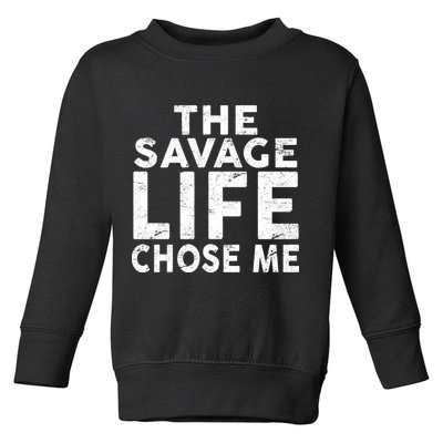 The Savage Life Chose Me Toddler Sweatshirt