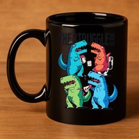 The Struggle Is Real T-Rex Problems 11oz C Handle Ceramic Mug