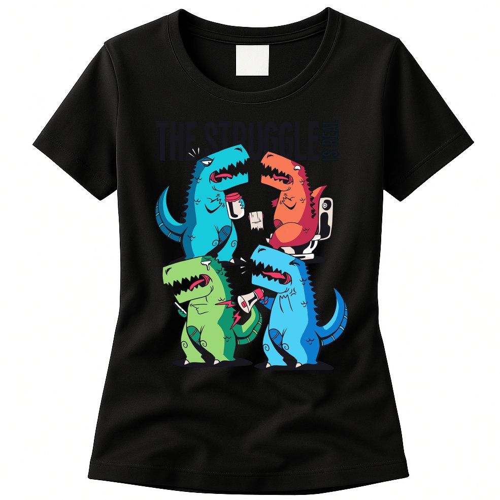 The Struggle Is Real T-Rex Problems Womens T-Shirt