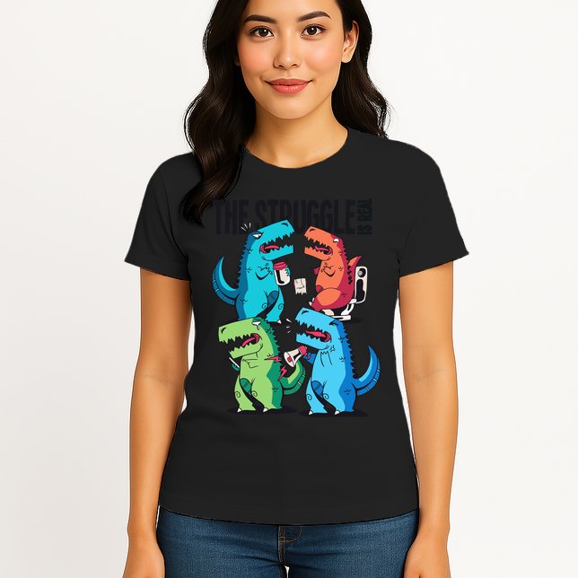 The Struggle Is Real T-Rex Problems Womens T-Shirt