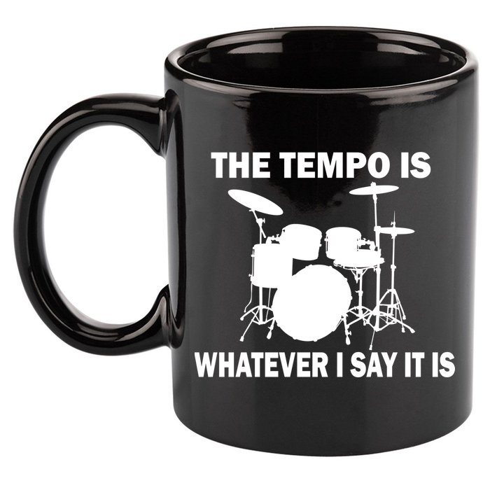The Tempo Is What I Say 11oz C Handle Ceramic Mug