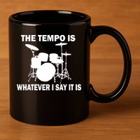 The Tempo Is What I Say 11oz C Handle Ceramic Mug