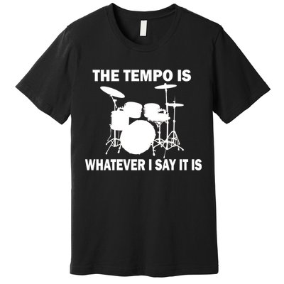 The Tempo Is What I Say Premium T-Shirt