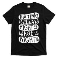 The Time is Always Right to Do What is Right T-Shirt