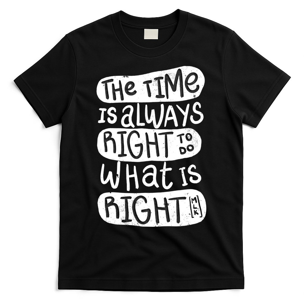 The Time is Always Right to Do What is Right T-Shirt