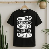 The Time is Always Right to Do What is Right T-Shirt