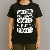 The Time is Always Right to Do What is Right T-Shirt