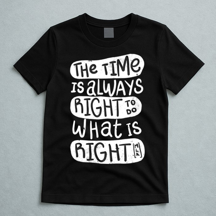 The Time is Always Right to Do What is Right T-Shirt
