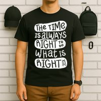The Time is Always Right to Do What is Right T-Shirt