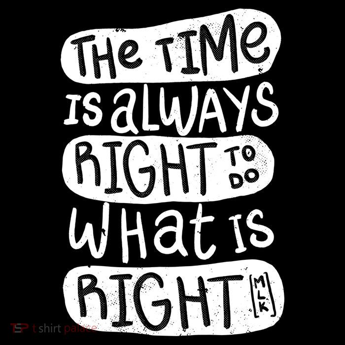 The Time is Always Right to Do What is Right T-Shirt