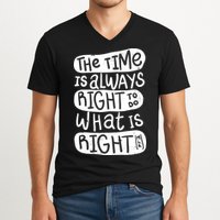 The Time is Always Right to Do What is Right V-Neck T-Shirt
