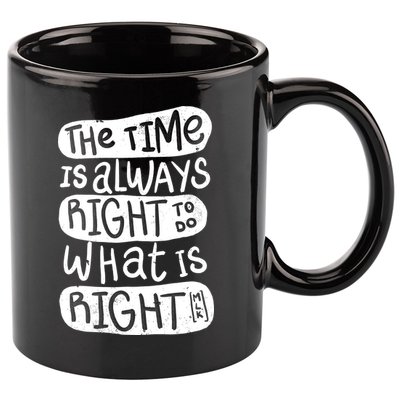 The Time is Always Right to Do What is Right 11oz C Handle Ceramic Mug