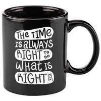 The Time is Always Right to Do What is Right 11oz C Handle Ceramic Mug
