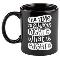 The Time is Always Right to Do What is Right 11oz C Handle Ceramic Mug