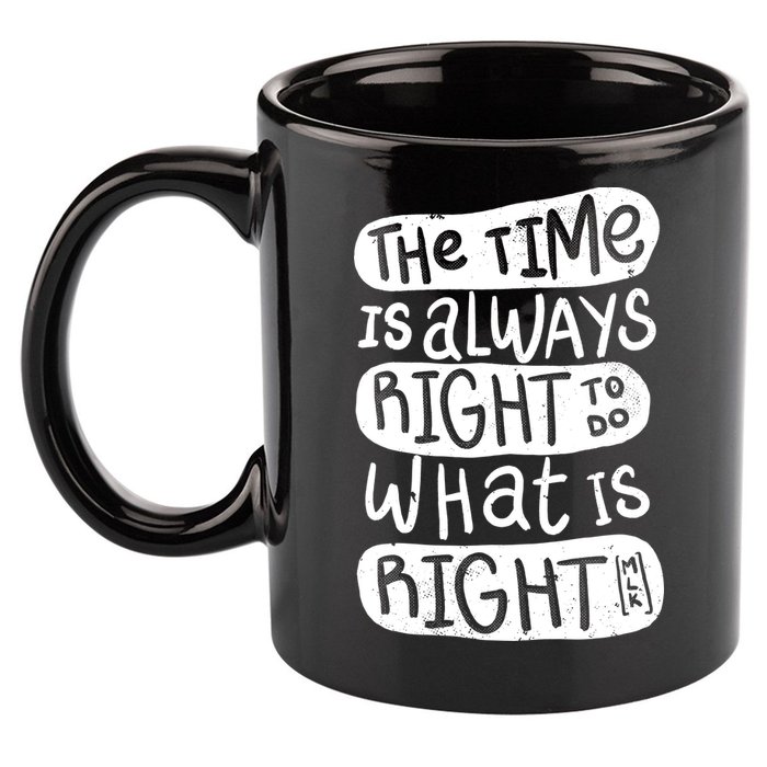 The Time is Always Right to Do What is Right 11oz C Handle Ceramic Mug