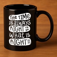 The Time is Always Right to Do What is Right 11oz C Handle Ceramic Mug
