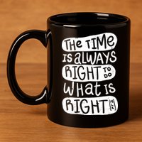 The Time is Always Right to Do What is Right 11oz C Handle Ceramic Mug