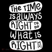 The Time is Always Right to Do What is Right Premium T-Shirt
