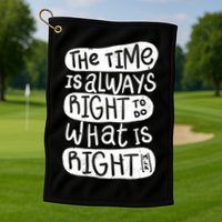 The Time is Always Right to Do What is Right Golf Towel