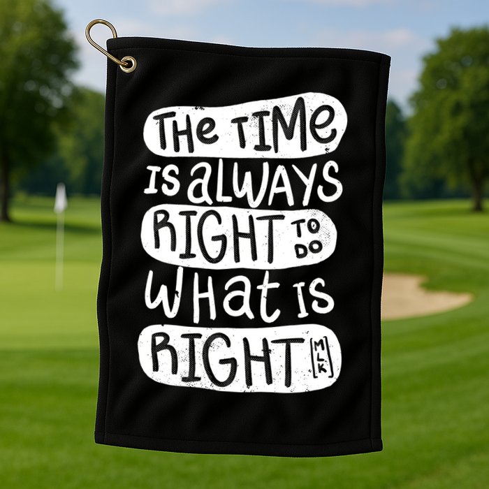 The Time is Always Right to Do What is Right Golf Towel
