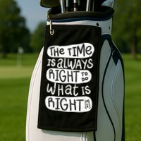 The Time is Always Right to Do What is Right Golf Towel
