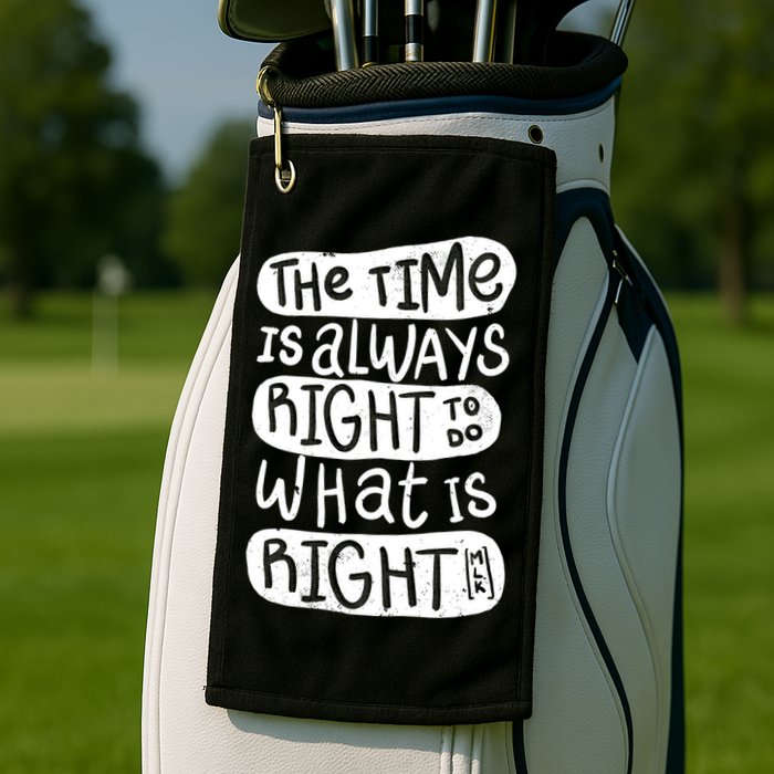 The Time is Always Right to Do What is Right Golf Towel