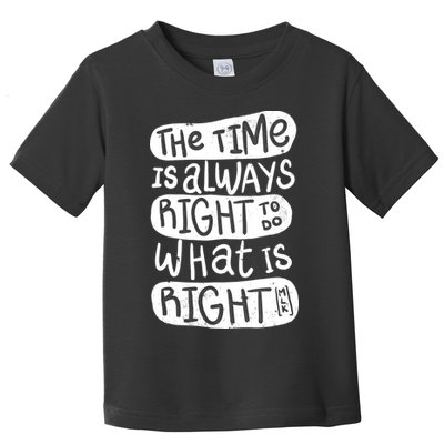 The Time is Always Right to Do What is Right Toddler T-Shirt