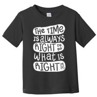 The Time is Always Right to Do What is Right Toddler T-Shirt