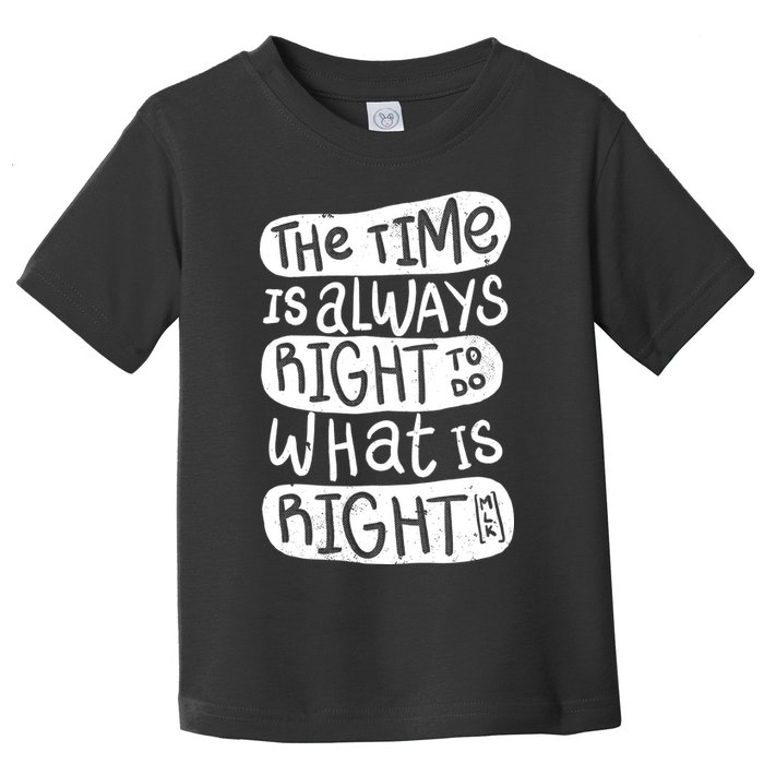 The Time is Always Right to Do What is Right Toddler T-Shirt
