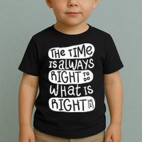 The Time is Always Right to Do What is Right Toddler T-Shirt
