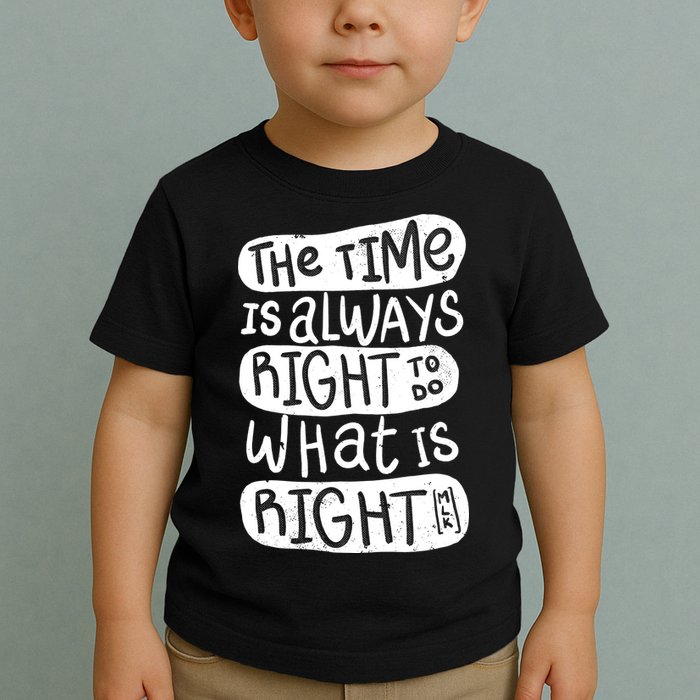 The Time is Always Right to Do What is Right Toddler T-Shirt