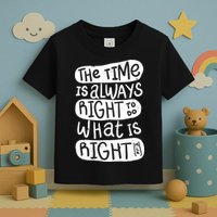 The Time is Always Right to Do What is Right Toddler T-Shirt