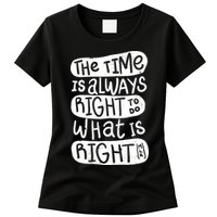 The Time is Always Right to Do What is Right Womens T-Shirt