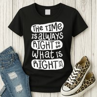 The Time is Always Right to Do What is Right Womens T-Shirt