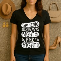 The Time is Always Right to Do What is Right Women's V-Neck T-Shirt