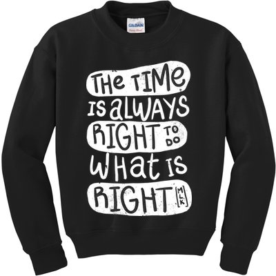 The Time is Always Right to Do What is Right Kids Sweatshirt