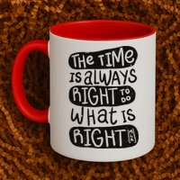 The Time is Always Right to Do What is Right Mug