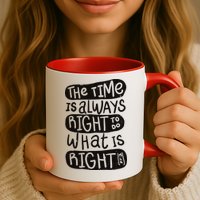 The Time is Always Right to Do What is Right Mug
