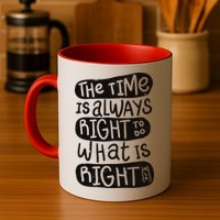 The Time is Always Right to Do What is Right Mug